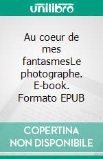 Au coeur de mes fantasmesLe photographe. E-book. Formato EPUB ebook di Claire Fantasmea