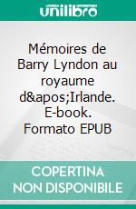 Mémoires de Barry Lyndon au royaume d&apos;Irlande. E-book. Formato EPUB