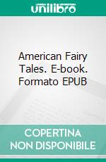 American Fairy Tales. E-book. Formato EPUB ebook di Lyman Frank Baum