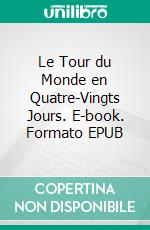 Le Tour du Monde en Quatre-Vingts Jours. E-book. Formato EPUB ebook