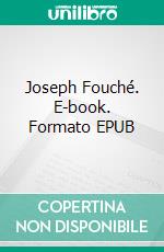 Joseph Fouché. E-book. Formato EPUB ebook di Stefan Zweig