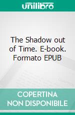 The Shadow out of Time. E-book. Formato EPUB ebook di Howard Phillips Lovecraft