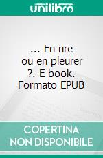 ... En rire ou en pleurer ?. E-book. Formato EPUB ebook