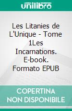 Les Litanies de L'Unique - Tome 1Les Incarnations. E-book. Formato EPUB ebook di Lancelot Sablon