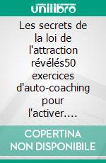 Les secrets de la loi de l'attraction révélés50 exercices d'auto-coaching pour l'activer. E-book. Formato EPUB ebook di Nolan Santos