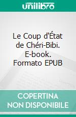 Le Coup d'État de Chéri-Bibi. E-book. Formato EPUB ebook di Gaston Leroux