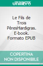 Le Fils de Trois PèresHardigras. E-book. Formato EPUB ebook