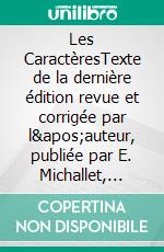 Les CaractèresTexte de la dernière édition revue et corrigée par l'auteur, publiée par E. Michallet, 1696.. E-book. Formato EPUB ebook di Jean de La Bruyère