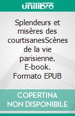 Splendeurs et misères des courtisanesScènes de la vie parisienne. E-book. Formato EPUB ebook