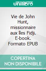 Vie de John Hunt, missionnaire aux îles Fidji. E-book. Formato EPUB ebook di Matthieu Lelièvre