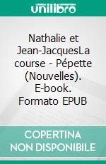 Nathalie et Jean-JacquesLa course - Pépette (Nouvelles). E-book. Formato EPUB ebook