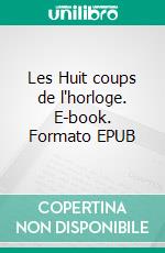 Les Huit coups de l'horloge. E-book. Formato EPUB ebook