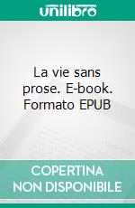 La vie sans prose. E-book. Formato EPUB ebook