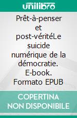 Prêt-à-penser et post-véritéLe suicide numérique de la démocratie. E-book. Formato EPUB