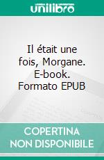 Il était une fois, Morgane. E-book. Formato EPUB ebook