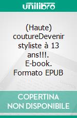 (Haute) coutureDevenir styliste à 13 ans!!!. E-book. Formato EPUB ebook