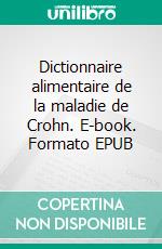 Dictionnaire alimentaire de la maladie de Crohn. E-book. Formato EPUB ebook