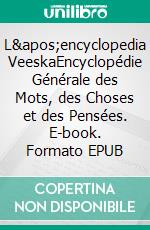 L&apos;encyclopedia VeeskaEncyclopédie Générale des Mots, des Choses et des Pensées. E-book. Formato EPUB ebook