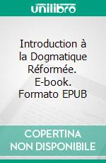 Introduction à la Dogmatique Réformée. E-book. Formato EPUB ebook di Auguste Lecerf