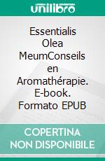 Essentialis Olea MeumConseils en Aromathérapie. E-book. Formato EPUB ebook di Sylvie Pasquet