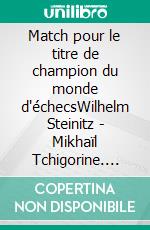 Match pour le titre de champion du monde d'échecsWilhelm Steinitz - Mikhaïl Tchigorine. E-book. Formato EPUB ebook