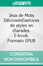 Jeux de Mots DécroisésExercices de styles en charades. E-book. Formato EPUB ebook di Roi de Trèfle