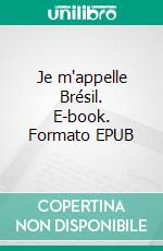 Je m'appelle Brésil. E-book. Formato EPUB ebook