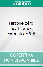 Histoire zéro tic. E-book. Formato EPUB ebook