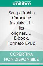 Sang d'IrahLa Chronique Insulaire, 1 : les origines.... E-book. Formato EPUB