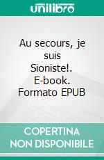 Au  secours, je suis Sioniste!. E-book. Formato EPUB ebook