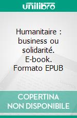 Humanitaire : business ou solidarité. E-book. Formato EPUB ebook di Didier Roquecave