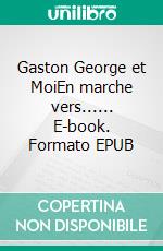 Gaston George et MoiEn marche vers...... E-book. Formato EPUB ebook