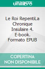 Le Roi RepentiLa Chronique Insulaire 4. E-book. Formato EPUB ebook di Claire Panier