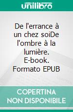 De l'errance à un chez soiDe l'ombre à la lumière. E-book. Formato EPUB ebook