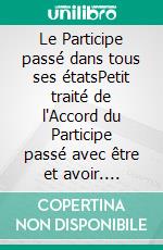 Le Participe passé dans tous ses étatsPetit traité de l'Accord du Participe passé avec être et avoir. E-book. Formato EPUB ebook di Jean Piètre