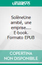 SolèneUne amitié, une emprise.... E-book. Formato EPUB ebook di Jeanne A.