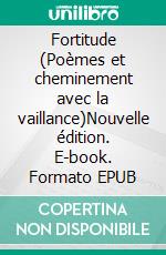 Fortitude (Poèmes et cheminement avec la vaillance)Nouvelle édition. E-book. Formato EPUB ebook