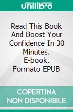 Read This Book And Boost Your Confidence In 30 Minutes. E-book. Formato EPUB ebook