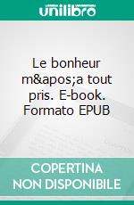 Le bonheur m'a tout pris. E-book. Formato EPUB ebook