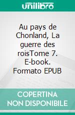 Au pays de Chonland, La guerre des roisTome 7. E-book. Formato EPUB ebook