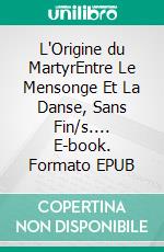 L'Origine du MartyrEntre Le Mensonge Et La Danse, Sans Fin/s.... E-book. Formato EPUB ebook di Louis Aka