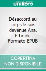 Désaccord au corpsJe suis devenue Ana. E-book. Formato EPUB ebook