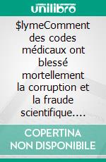 $lymeComment des codes médicaux ont blessé mortellement la corruption et la fraude scientifique. E-book. Formato EPUB ebook