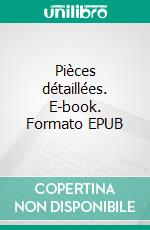 Pièces détaillées. E-book. Formato EPUB ebook
