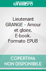 Lieutenant GRANGE - Amour et gloire. E-book. Formato EPUB ebook