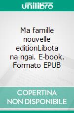 Ma famille nouvelle editionLibota na ngai. E-book. Formato EPUB ebook