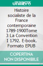 Histoire socialiste de la France contemporaine 1789-1900Tome 3  La Convention I 1792. E-book. Formato EPUB ebook di Jean Jaurès