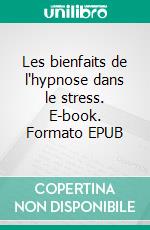 Les bienfaits de l'hypnose dans le stress. E-book. Formato EPUB