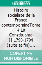 Histoire socialiste de la France contemporaineTome 4 La Constituante II 1793-1794 (suite et fin). E-book. Formato EPUB ebook di Jean Jaurès