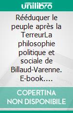 Rééduquer le peuple après la TerreurLa philosophie politique et sociale de Billaud-Varenne. E-book. Formato EPUB ebook